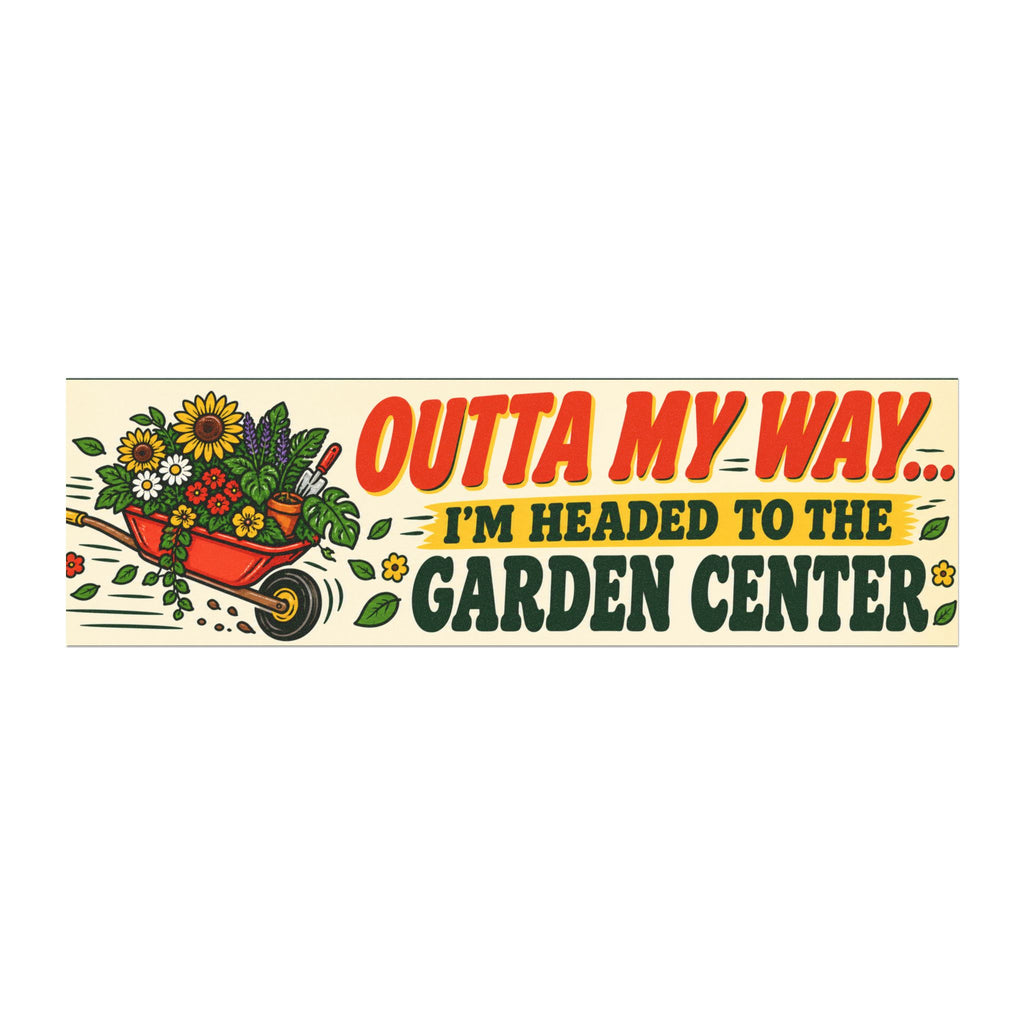 Garden Center Car Magnet — "Outta My Way... I'm Headed to the Garden Center"