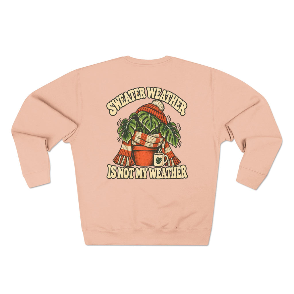 Sweater Weather Sweatshirt — "Sweater Weather Is Not My Weather" Cozy Plant Lover Crewneck