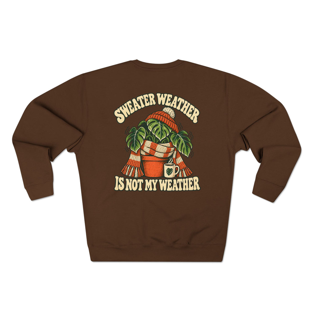 Sweater Weather Sweatshirt — "Sweater Weather Is Not My Weather" Cozy Plant Lover Crewneck