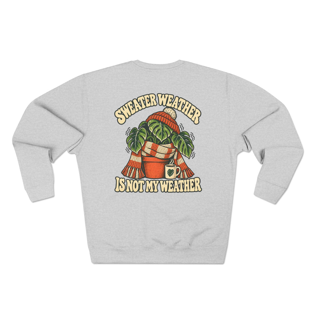 Sweater Weather Sweatshirt — "Sweater Weather Is Not My Weather" Cozy Plant Lover Crewneck